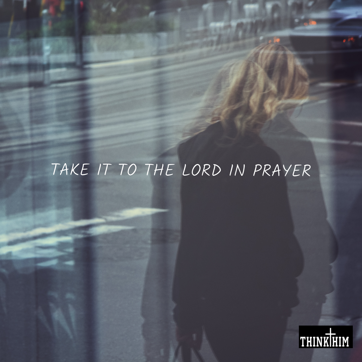 Take it to the Lord in Prayer – Think Him